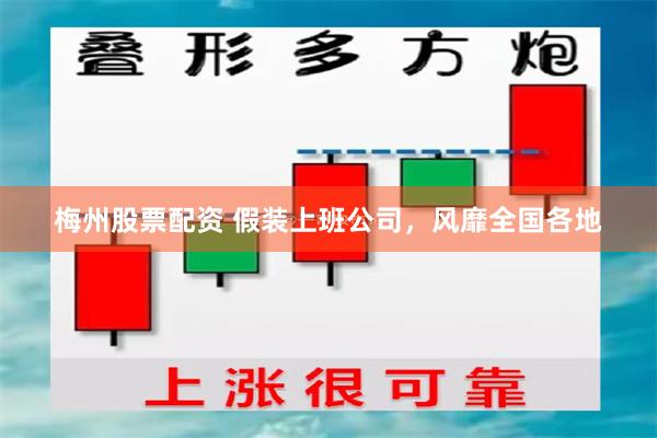 梅州股票配资 假装上班公司，风靡全国各地