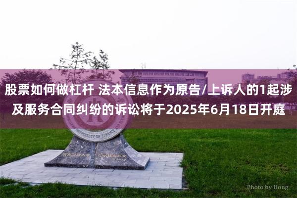 股票如何做杠杆 法本信息作为原告/上诉人的1起涉及服务合同纠纷的诉讼将于2025年6月18日开庭