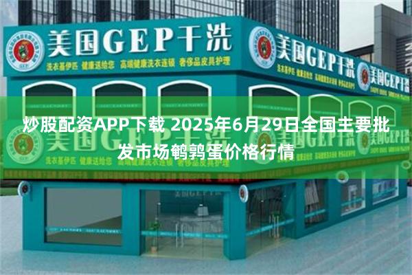 炒股配资APP下载 2025年6月29日全国主要批发市场鹌鹑蛋价格行情